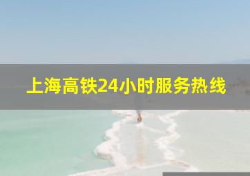 上海高铁24小时服务热线