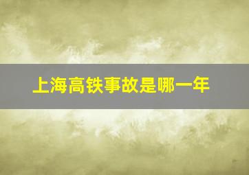 上海高铁事故是哪一年