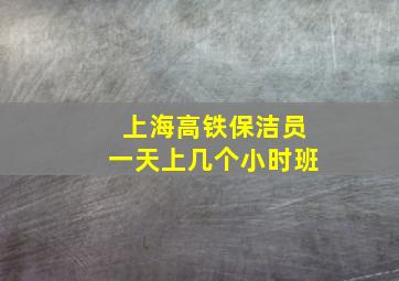 上海高铁保洁员一天上几个小时班