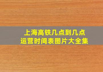 上海高铁几点到几点运营时间表图片大全集