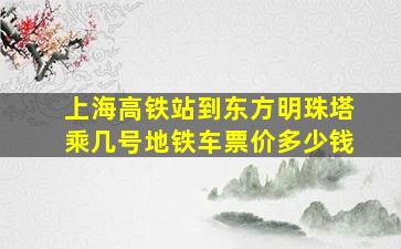 上海高铁站到东方明珠塔乘几号地铁车票价多少钱