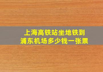 上海高铁站坐地铁到浦东机场多少钱一张票