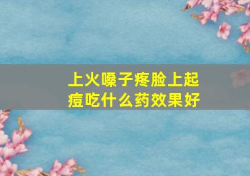 上火嗓子疼脸上起痘吃什么药效果好