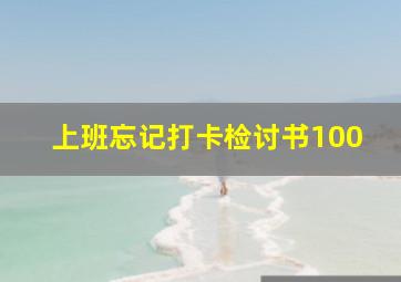 上班忘记打卡检讨书100