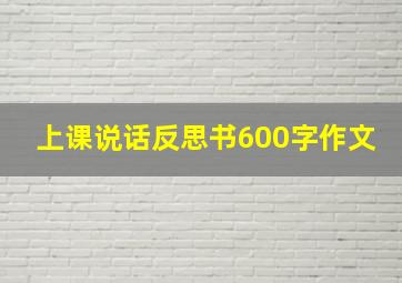 上课说话反思书600字作文