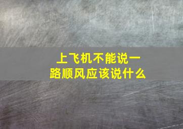 上飞机不能说一路顺风应该说什么