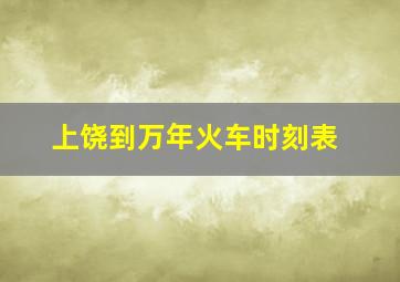 上饶到万年火车时刻表