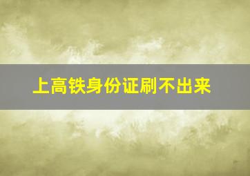 上高铁身份证刷不出来