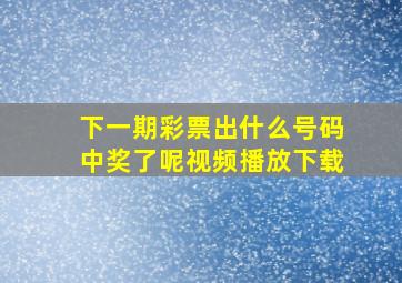 下一期彩票出什么号码中奖了呢视频播放下载