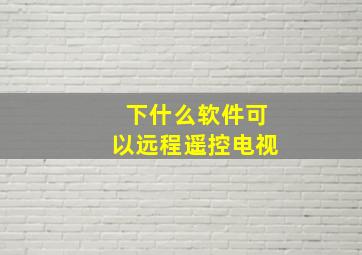 下什么软件可以远程遥控电视