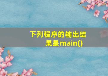 下列程序的输出结果是main()