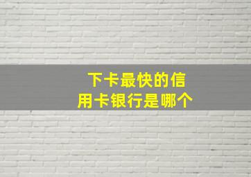 下卡最快的信用卡银行是哪个