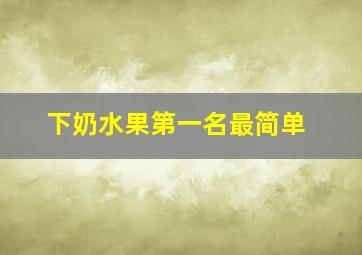 下奶水果第一名最简单