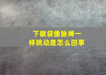 下眼袋像脉搏一样跳动是怎么回事