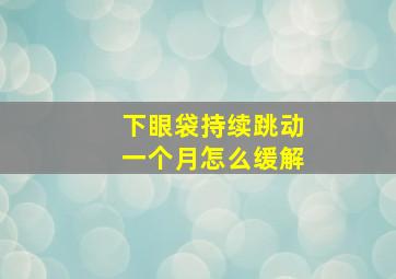 下眼袋持续跳动一个月怎么缓解