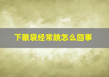 下眼袋经常跳怎么回事