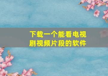 下载一个能看电视剧视频片段的软件