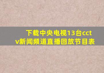 下载中央电视13台cctv新闻频道直播回放节目表