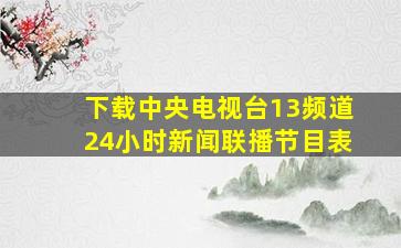 下载中央电视台13频道24小时新闻联播节目表