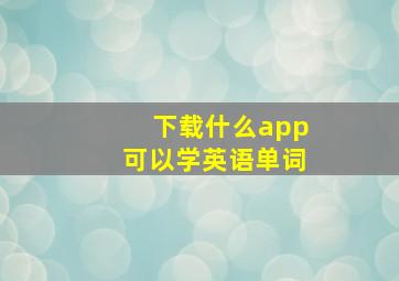 下载什么app可以学英语单词