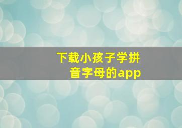 下载小孩子学拼音字母的app