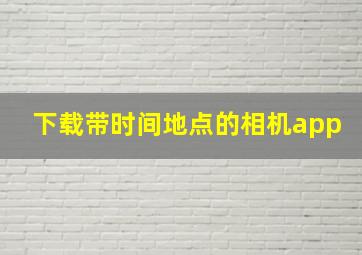 下载带时间地点的相机app