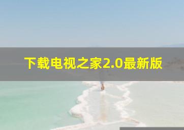 下载电视之家2.0最新版