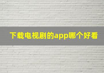 下载电视剧的app哪个好看