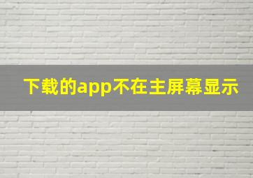 下载的app不在主屏幕显示