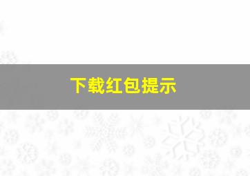 下载红包提示