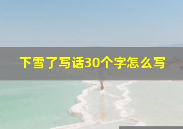 下雪了写话30个字怎么写