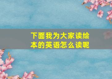 下面我为大家读绘本的英语怎么读呢