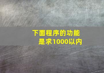 下面程序的功能是求1000以内