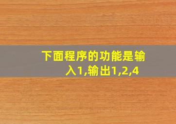 下面程序的功能是输入1,输出1,2,4