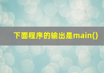 下面程序的输出是main()