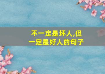 不一定是坏人,但一定是好人的句子