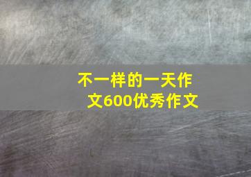 不一样的一天作文600优秀作文