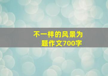 不一样的风景为题作文700字