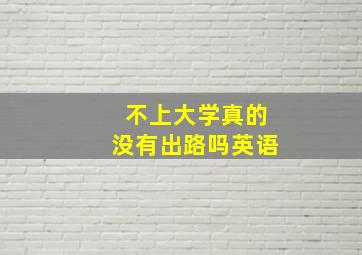 不上大学真的没有出路吗英语