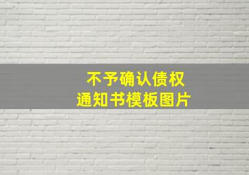 不予确认债权通知书模板图片