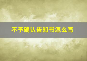 不予确认告知书怎么写