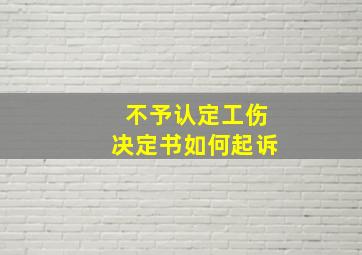 不予认定工伤决定书如何起诉