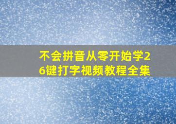 不会拼音从零开始学26键打字视频教程全集