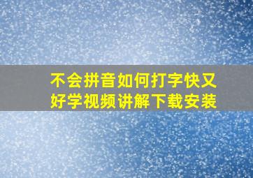 不会拼音如何打字快又好学视频讲解下载安装