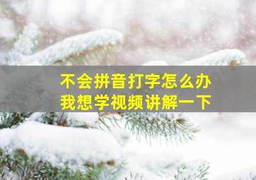 不会拼音打字怎么办我想学视频讲解一下