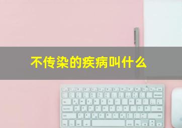 不传染的疾病叫什么