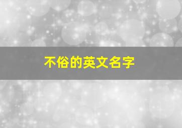 不俗的英文名字