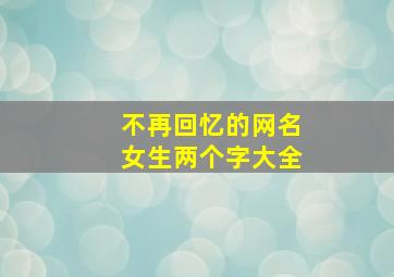 不再回忆的网名女生两个字大全