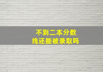 不到二本分数线还能被录取吗