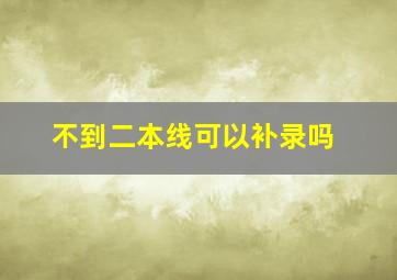 不到二本线可以补录吗